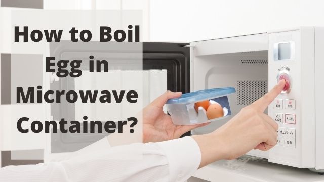How to Boil Egg in Microwave Container