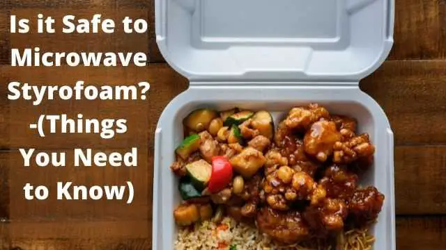 Is it Safe to Microwave Styrofoam?- (Things You Need to Know)