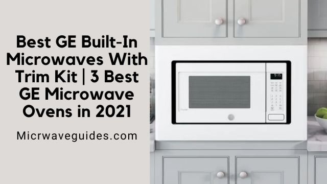 Best GE Built-In Microwaves With Trim Kit
