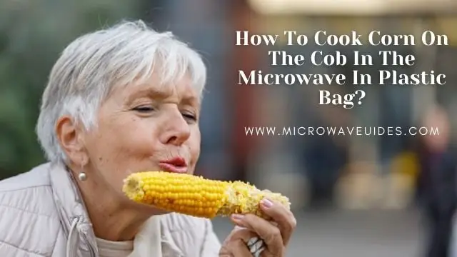 How To Cook Corn On The Cob In The Microwave In Plastic Bag