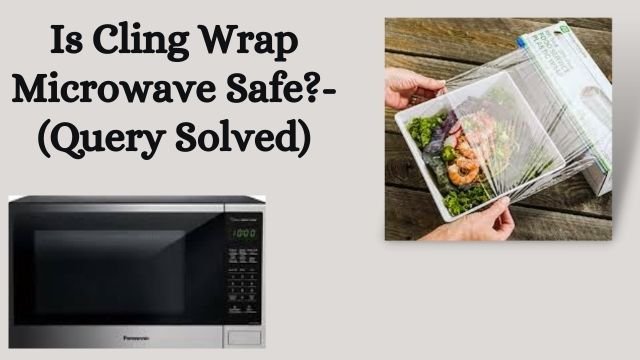 Is Cling Wrap Microwave Safe?