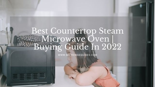 Best Countertop Steam Microwave Oven