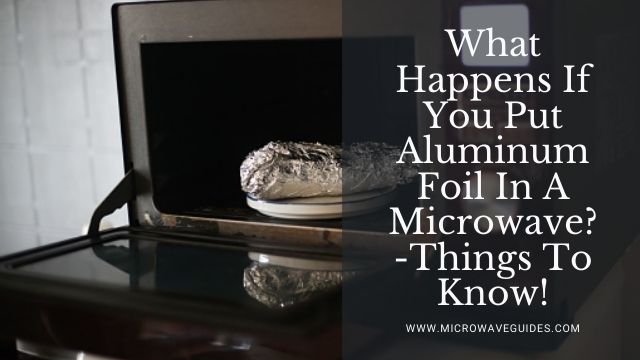 What Happens If You Put Aluminum Foil In A Microwave?