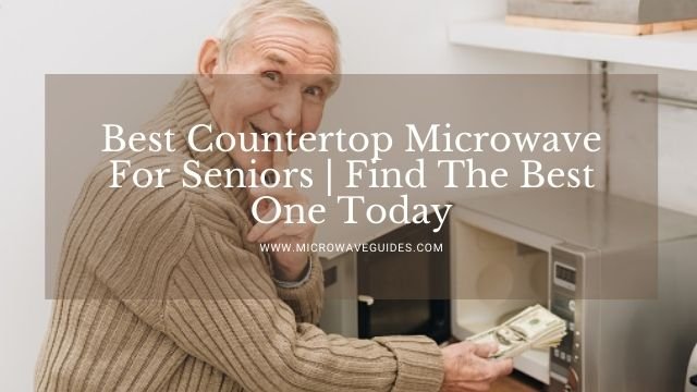 Best Countertop Microwave For Seniors