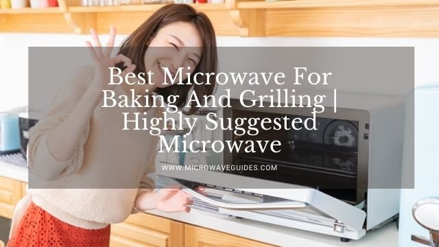 Best Microwave For Baking And Grilling